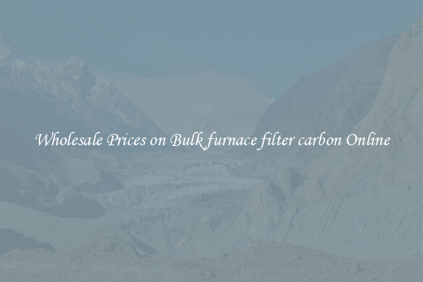 Wholesale Prices on Bulk furnace filter carbon Online