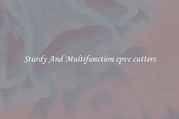 Sturdy And Multifunction cpvc cutters