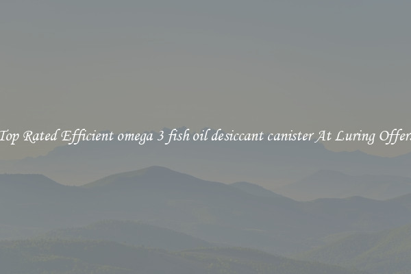 Top Rated Efficient omega 3 fish oil desiccant canister At Luring Offers
