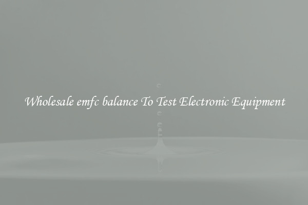 Wholesale emfc balance To Test Electronic Equipment