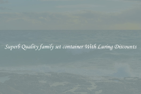 Superb Quality family set container With Luring Discounts