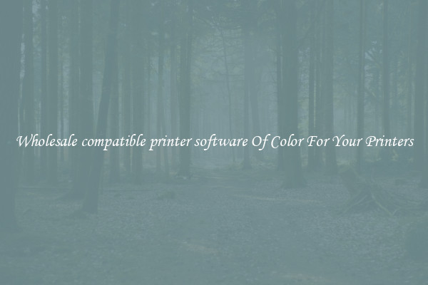 Wholesale compatible printer software Of Color For Your Printers