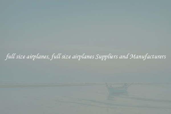 full size airplanes, full size airplanes Suppliers and Manufacturers