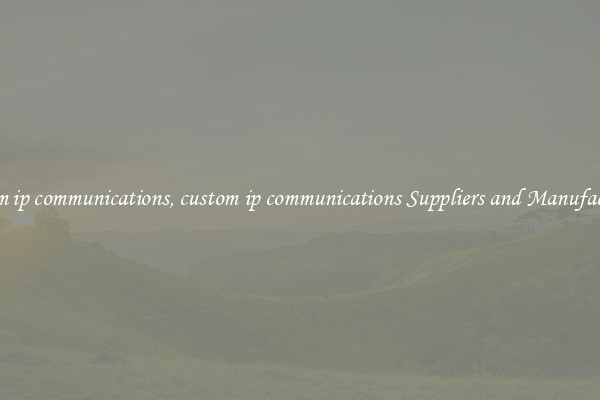 custom ip communications, custom ip communications Suppliers and Manufacturers