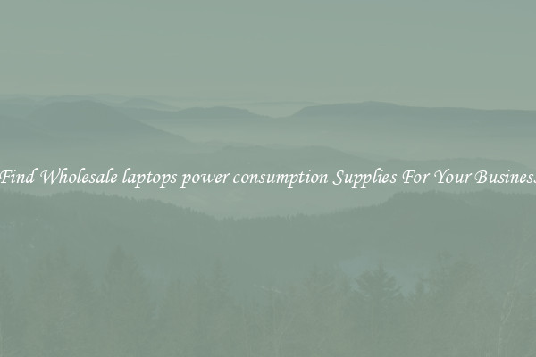 Find Wholesale laptops power consumption Supplies For Your Business