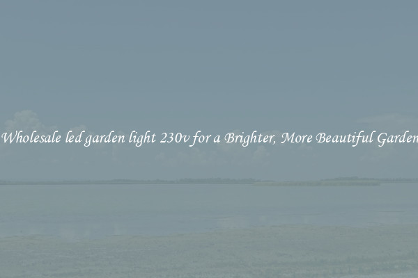 Wholesale led garden light 230v for a Brighter, More Beautiful Garden