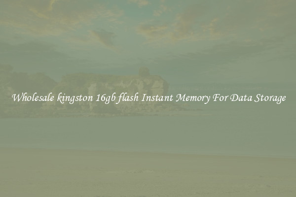 Wholesale kingston 16gb flash Instant Memory For Data Storage