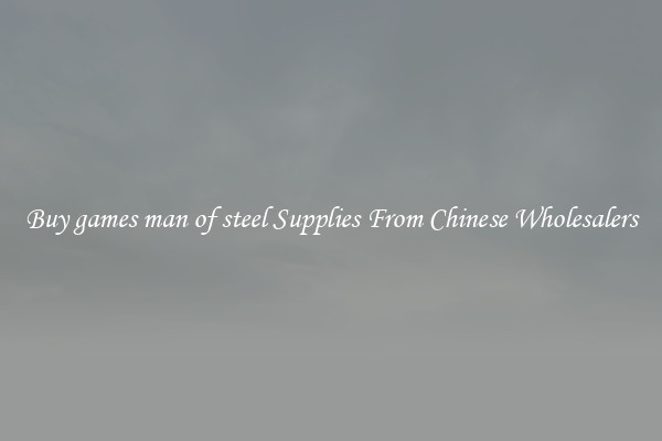 Buy games man of steel Supplies From Chinese Wholesalers