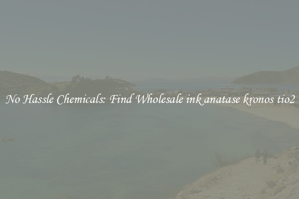 No Hassle Chemicals: Find Wholesale ink anatase kronos tio2