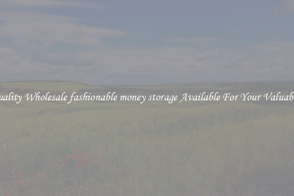 Quality Wholesale fashionable money storage Available For Your Valuables