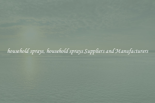 household sprays, household sprays Suppliers and Manufacturers