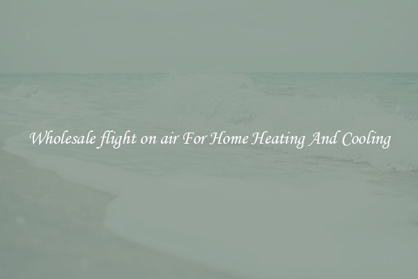 Wholesale flight on air For Home Heating And Cooling