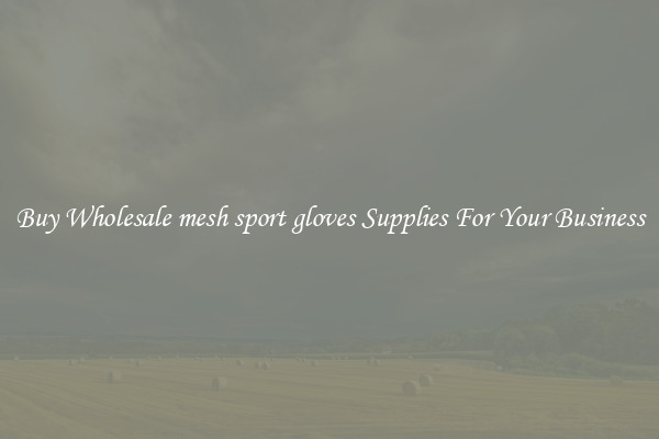 Buy Wholesale mesh sport gloves Supplies For Your Business