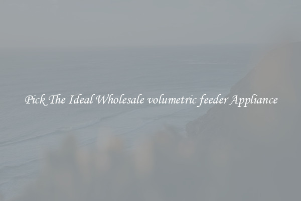 Pick The Ideal Wholesale volumetric feeder Appliance