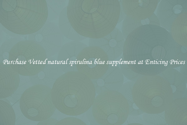 Purchase Vetted natural spirulina blue supplement at Enticing Prices