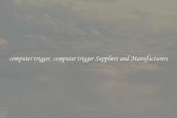 computer trigger, computer trigger Suppliers and Manufacturers