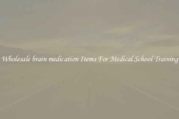 Wholesale brain medication Items For Medical School Training