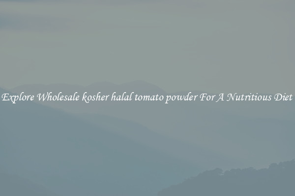 Explore Wholesale kosher halal tomato powder For A Nutritious Diet 
