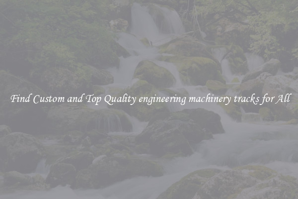 Find Custom and Top Quality engineering machinery tracks for All