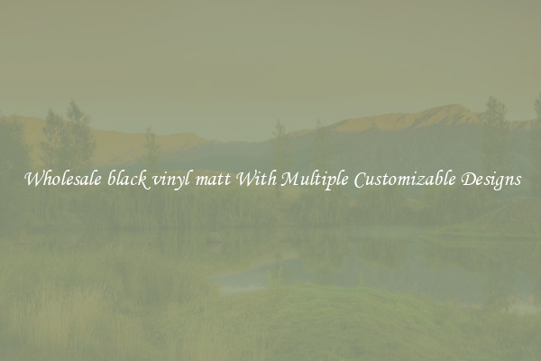 Wholesale black vinyl matt With Multiple Customizable Designs