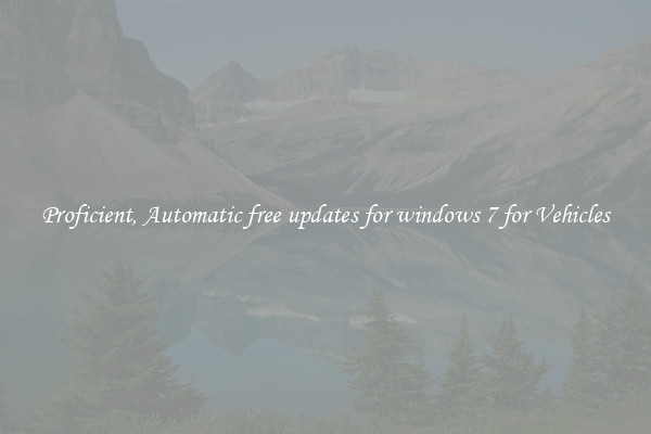 Proficient, Automatic free updates for windows 7 for Vehicles