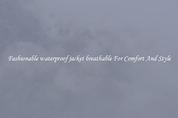 Fashionable waterproof jacket breathable For Comfort And Style