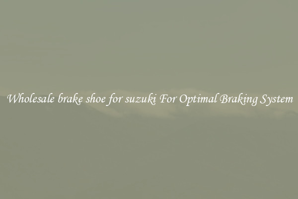Wholesale brake shoe for suzuki For Optimal Braking System