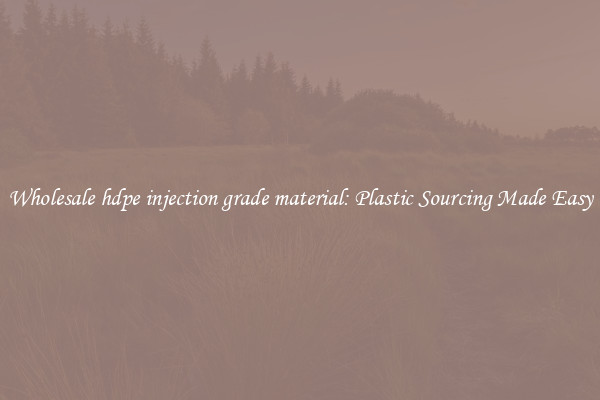 Wholesale hdpe injection grade material: Plastic Sourcing Made Easy