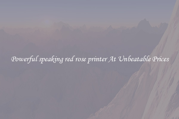 Powerful speaking red rose printer At Unbeatable Prices