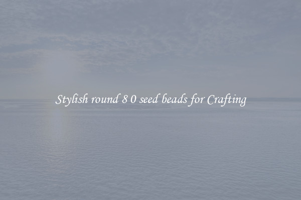 Stylish round 8 0 seed beads for Crafting