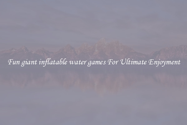 Fun giant inflatable water games For Ultimate Enjoyment