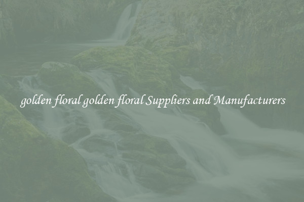 golden floral golden floral Suppliers and Manufacturers