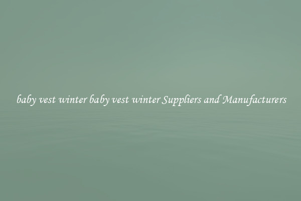 baby vest winter baby vest winter Suppliers and Manufacturers