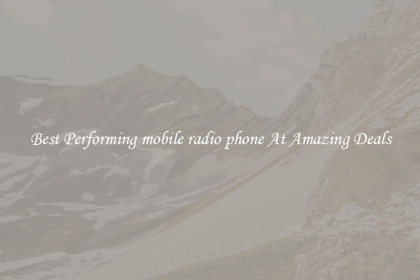 Best Performing mobile radio phone At Amazing Deals