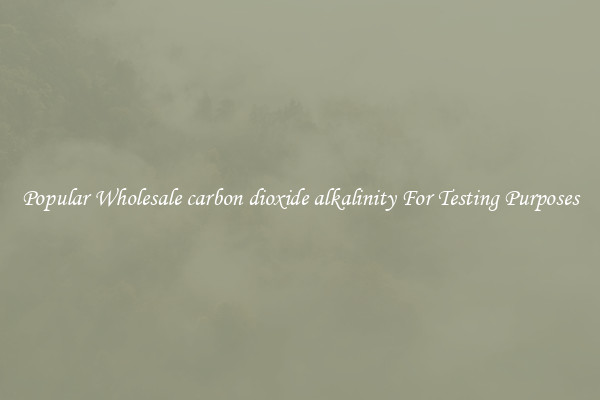 Popular Wholesale carbon dioxide alkalinity For Testing Purposes