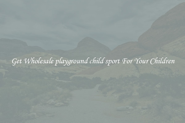 Get Wholesale playground child sport For Your Children
