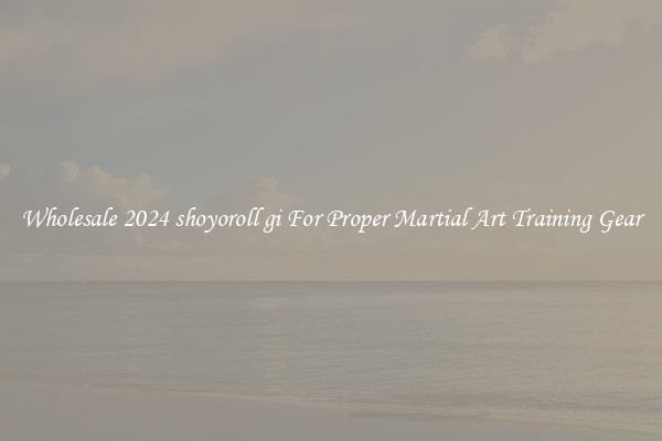 Wholesale 2024 shoyoroll gi For Proper Martial Art Training Gear