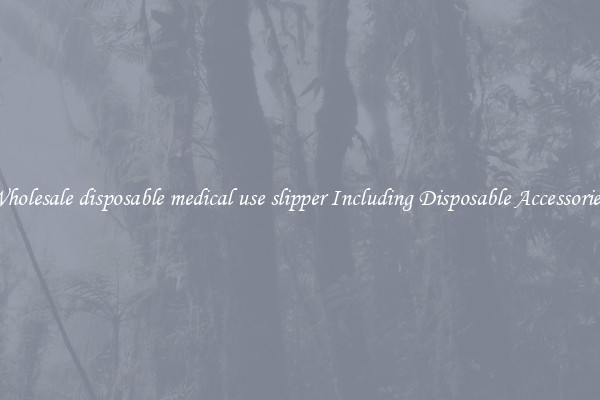 Wholesale disposable medical use slipper Including Disposable Accessories 