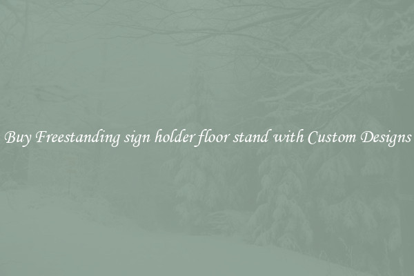 Buy Freestanding sign holder floor stand with Custom Designs