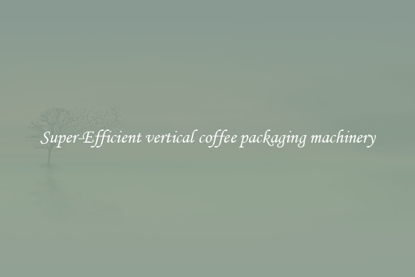 Super-Efficient vertical coffee packaging machinery