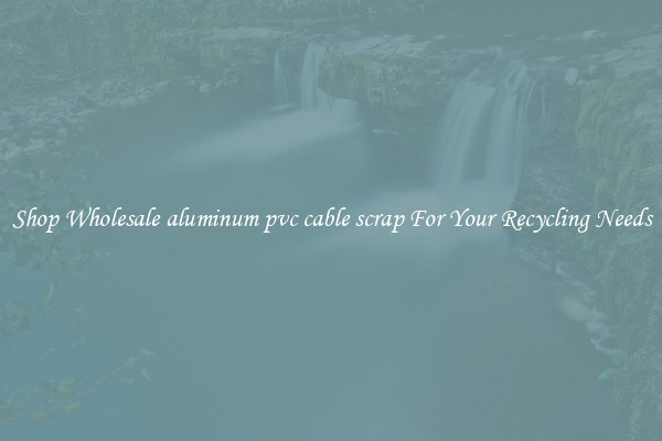 Shop Wholesale aluminum pvc cable scrap For Your Recycling Needs