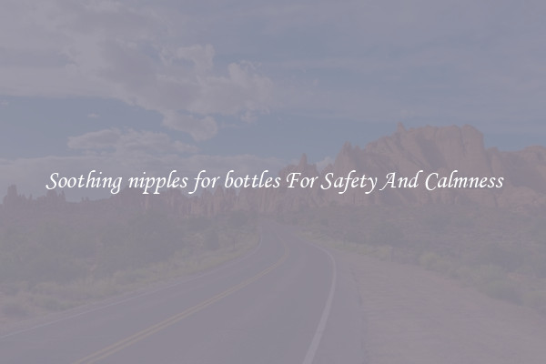 Soothing nipples for bottles For Safety And Calmness