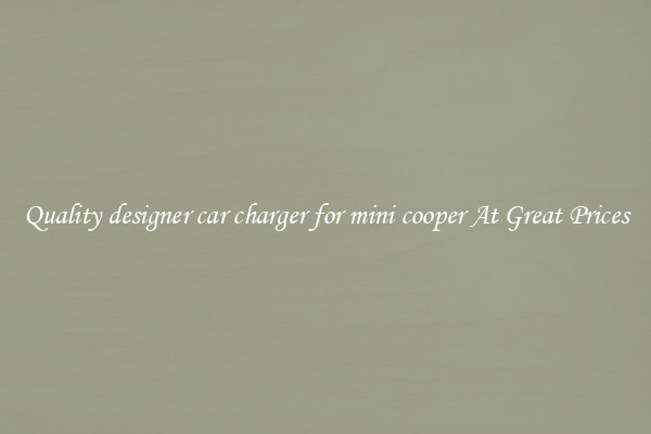 Quality designer car charger for mini cooper At Great Prices