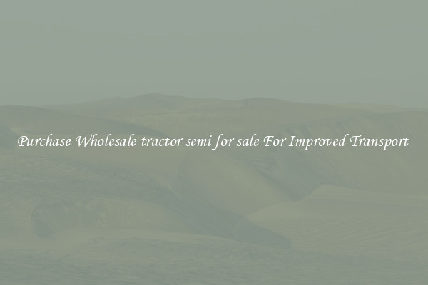 Purchase Wholesale tractor semi for sale For Improved Transport 