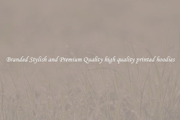 Branded Stylish and Premium Quality high quality printed hoodies