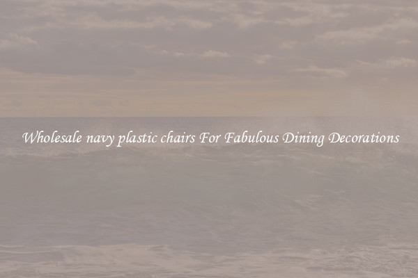 Wholesale navy plastic chairs For Fabulous Dining Decorations