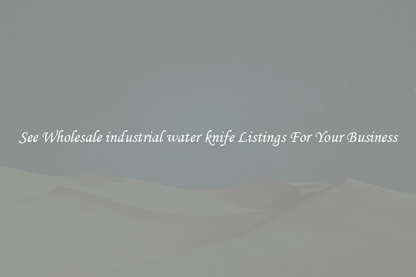 See Wholesale industrial water knife Listings For Your Business