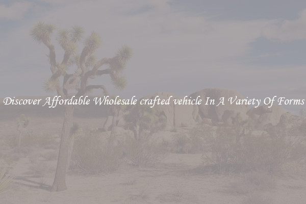 Discover Affordable Wholesale crafted vehicle In A Variety Of Forms