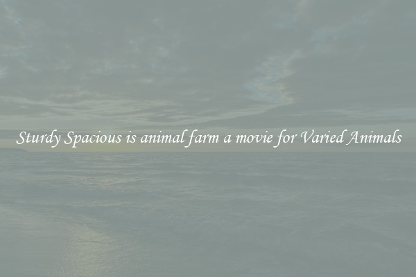 Sturdy Spacious is animal farm a movie for Varied Animals