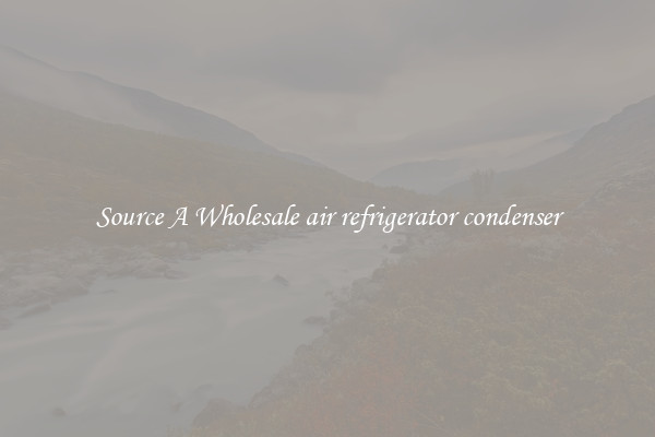 Source A Wholesale air refrigerator condenser
